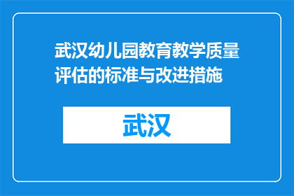武汉幼儿园教育教学质量评估的标准与改进措施(如何评估武汉幼儿园教育教学质量？)