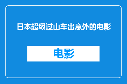 日本超级过山车出意外的电影(日本超级过山车意外事件引发关注？)