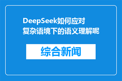 DeepSeek如何应对复杂语境下的语义理解呢(DeepSeek如何应对复杂语境下的语义理解？)
