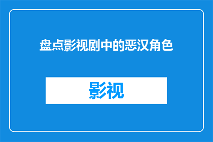 盘点影视剧中的恶汉角色(影视剧中的恶汉角色：他们是如何塑造的？)