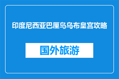 印度尼西亚巴厘岛乌布皇宫攻略(乌布皇宫攻略：探索巴厘岛的皇室秘密？)