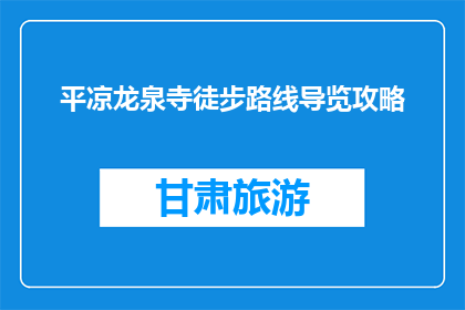 平凉龙泉寺徒步路线导览攻略(平凉龙泉寺徒步路线导览攻略是什么？)