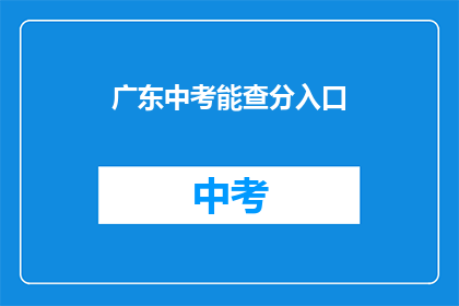 广东中考能查分入口(广东中考成绩查询入口在哪里？)