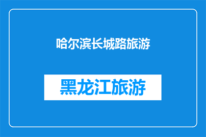 哈尔滨长城路旅游(哈尔滨长城路旅游，你体验过吗？)