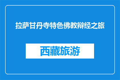 拉萨甘丹寺特色佛教辩经之旅(拉萨甘丹寺特色佛教辩经之旅，你体验了吗？)
