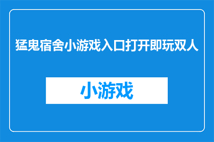 猛鬼宿舍小游戏入口打开即玩双人(宿舍惊悚游戏：双人模式即刻开启，挑战你的胆量吗？)
