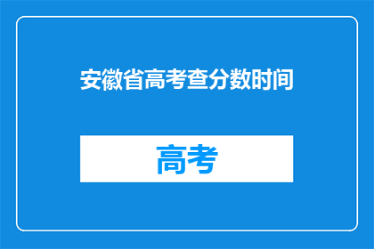 安徽省高考查分数时间(安徽省高考分数查询时间是什么时候？)