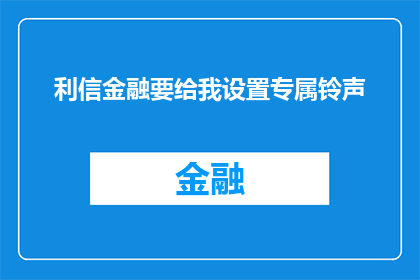 利信金融要给我设置专属铃声(利信金融是否应为我设置专属铃声？)