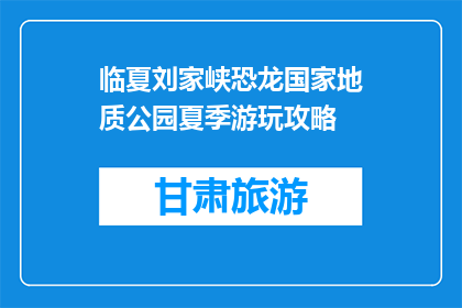 临夏刘家峡恐龙国家地质公园夏季游玩攻略(夏季游玩攻略：临夏刘家峡恐龙国家地质公园如何玩转？)