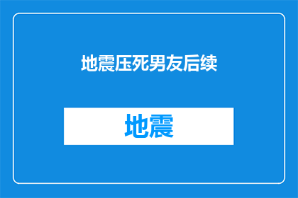地震压死男友后续(地震灾难后，男友的生死之谜)