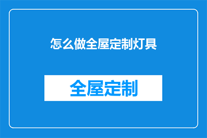 怎么做全屋定制灯具(如何进行全屋定制灯具？)