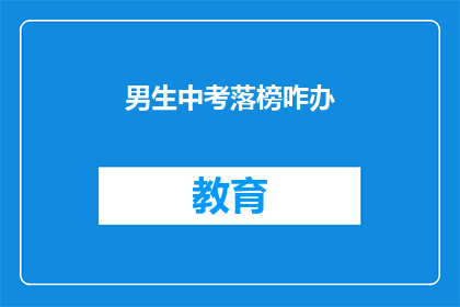 男生中考落榜咋办(落榜男生：中考失利后该如何应对？)