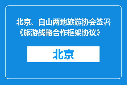北京、白山两地旅游协会签署《旅游战略合作框架协议》