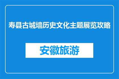 寿县古城墙历史文化主题展览攻略(寿县古城墙历史文化主题展览攻略是什么？)