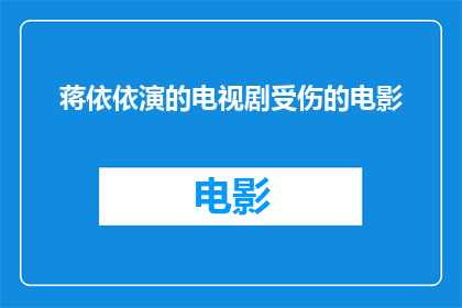 蒋依依演的电视剧受伤的电影(蒋依依主演的电视剧受伤是电影吗？)