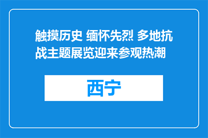 触摸历史 缅怀先烈 多地抗战主题展览迎来参观热潮