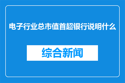 电子行业总市值首超银行说明什么
