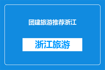 团建旅游推荐浙江(浙江团建旅游推荐：您是否已经准备好探索这个美丽的地方？)