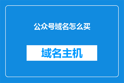 公众号域名怎么买(如何购买公众号域名？)