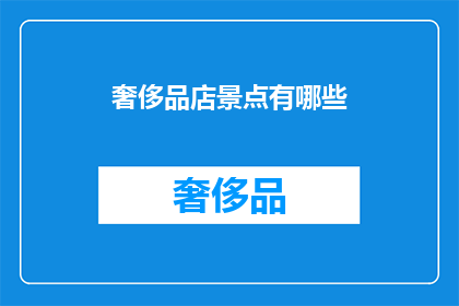 奢侈品店景点有哪些(奢侈品店景点有哪些？)