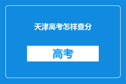 天津高考怎样查分(如何查询天津高考分数？)