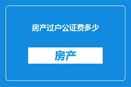房产过户公证费多少