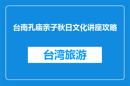 台南孔庙亲子秋日文化讲座攻略(台南孔庙亲子秋日文化讲座攻略是什么？)