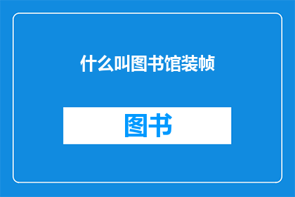什么叫图书馆装帧(图书馆装帧是什么？)