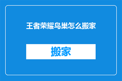 王者荣耀鸟巢怎么搬家(如何将王者荣耀中的鸟巢角色进行搬家操作？)