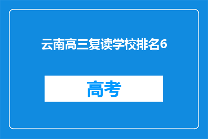 云南高三复读学校排名6(云南高三复读学校排名6，哪所学校值得选择？)