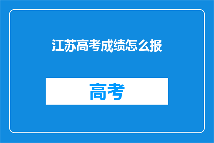 江苏高考成绩怎么报(江苏高考分数如何填报志愿？)