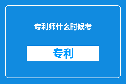 专利师什么时候考(何时是专利师考试的最佳时机？)