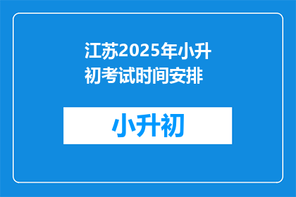 江苏2025年小升初考试时间安排(江苏2025年小升初考试时间安排是何时？)