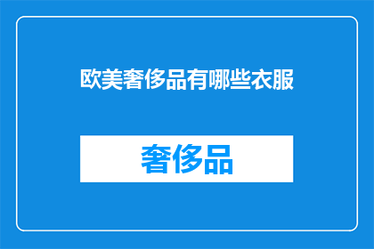 欧美奢侈品有哪些衣服(欧美奢侈品品牌有哪些独特服饰？)