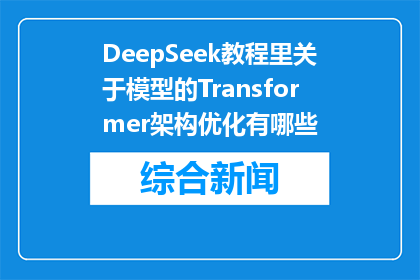 DeepSeek教程里关于模型的Transformer架构优化有哪些(Transformer架构优化在DeepSeek教程中有哪些关键步骤？)