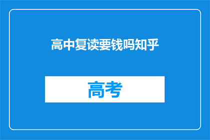高中复读要钱吗知乎(高中复读需要支付费用吗？)