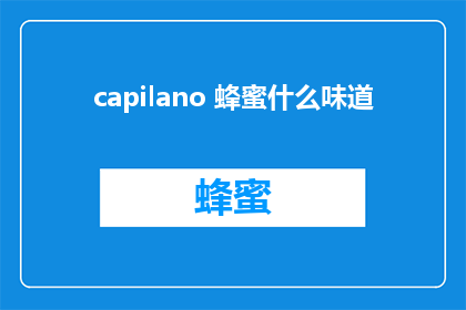 capilano 蜂蜜什么味道(Capilano蜂蜜的味道是怎样的？)