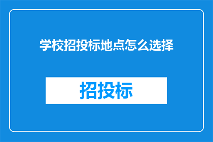 学校招投标地点怎么选择(如何决定学校招投标的合适地点？)