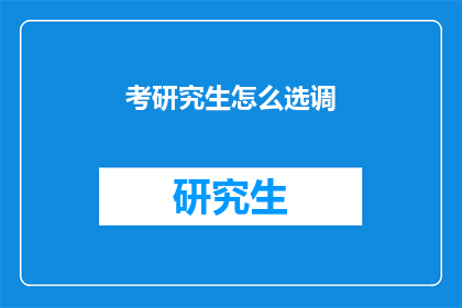 考研究生怎么选调(如何为考研选择最合适的导师？)