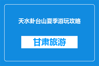 天水卦台山夏季游玩攻略(夏季天水卦台山游玩攻略，你准备好了吗？)