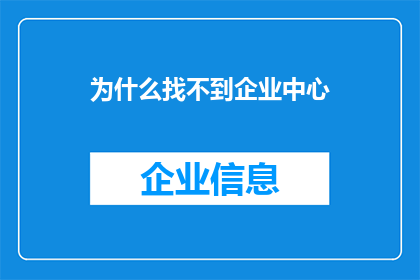 为什么找不到企业中心(企业中心为何难以寻觅？)