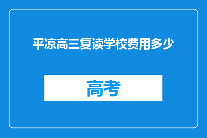 平凉高三复读学校费用多少(平凉高三复读学校的费用是多少？)