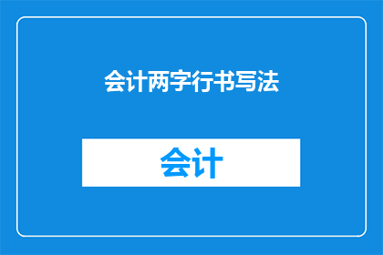 会计两字行书写法(会计两字行书写法的疑问句长标题：如何正确书写会计两字？)