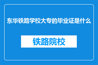 东华铁路学校大专的毕业证是什么(东华铁路学校大专毕业证书的样貌是什么？)