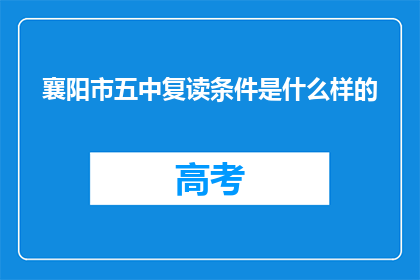 襄阳市五中复读条件是什么样的(襄阳市五中复读条件是什么？)