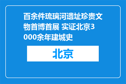 百余件琉璃河遗址珍贵文物首博首展 实证北京3000余年建城史