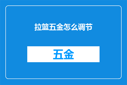 拉篮五金怎么调节(如何调节拉篮五金？)