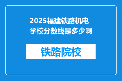 2025福建铁路机电学校分数线是多少啊(2025年福建铁路机电学校录取分数线是多少？)