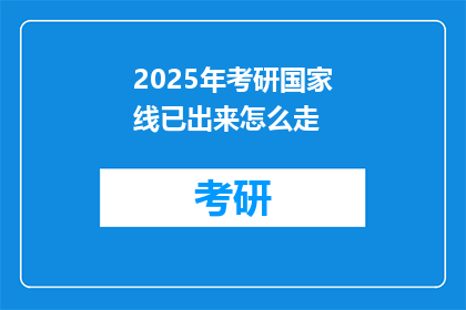 2025年考研国家线已出来怎么走(2025年考研国家线公布，考生该如何应对？)