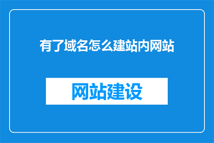 有了域名怎么建站内网站(如何拥有域名后搭建网站？)